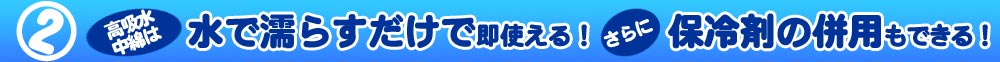 水で濡らすだけで即使える、保冷剤の併用もできる！